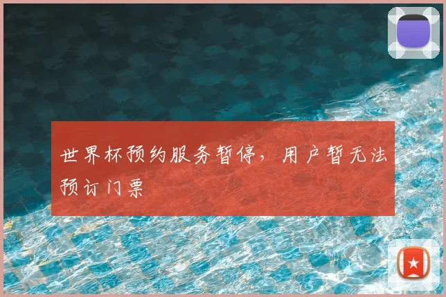 世界杯预约服务暂停,用户暂无法预订门票