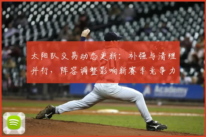 太阳队交易动态更新：补强与清理并行，阵容调整影响新赛季竞争力