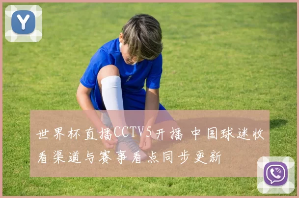 世界杯直播CCTV5开播 中国球迷收看渠道与赛事看点同步更新