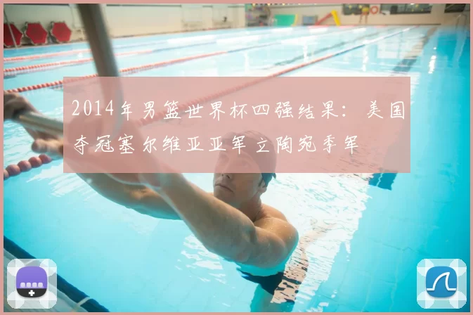 2014年男篮世界杯四强结果：美国夺冠塞尔维亚亚军立陶宛季军