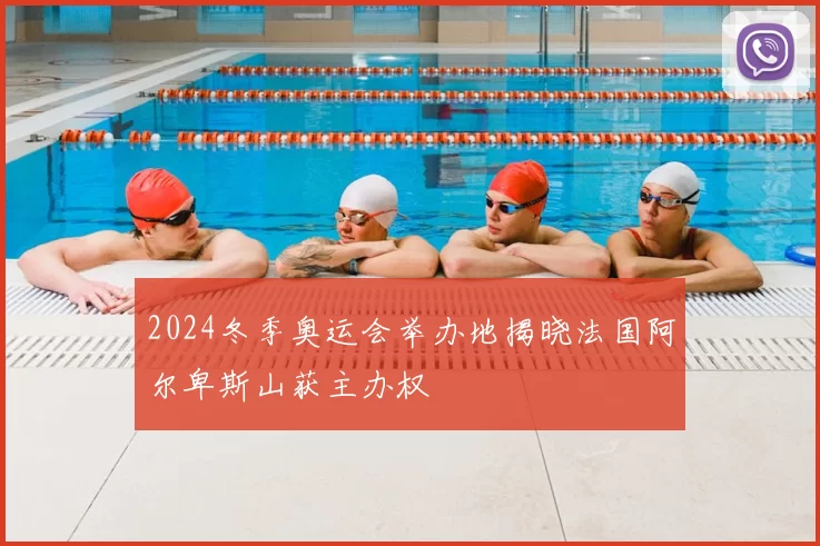 2024冬季奥运会举办地揭晓法国阿尔卑斯山获主办权