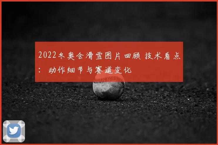 2022冬奥会滑雪图片回顾 技术看点:动作细节与赛道变化