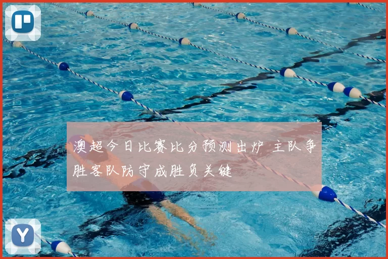 澳超今日比赛比分预测出炉 主队争胜客队防守成胜负关键
