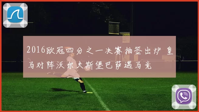 2016欧冠四分之一决赛抽签出炉 皇马对阵沃尔夫斯堡巴萨遇马竞