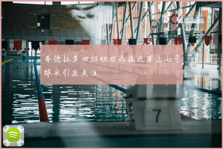 夸德拉多回归切尔西接近穿上七号球衣引发关注