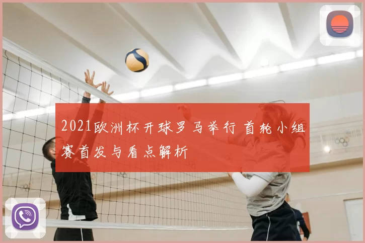 2021欧洲杯开球罗马举行 首轮小组赛首发与看点解析
