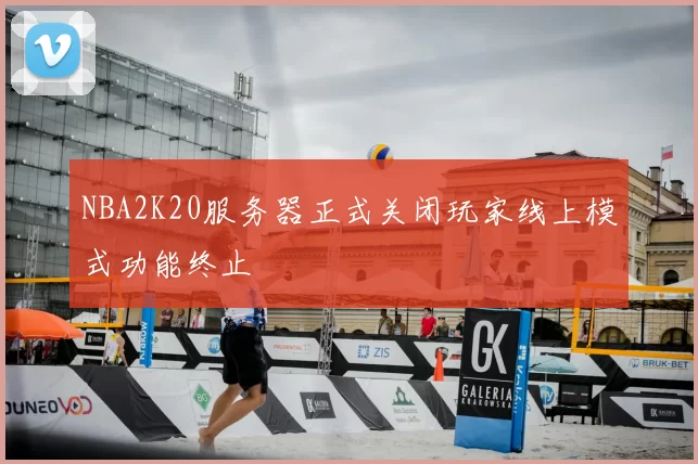 NBA2K20服务器正式关闭玩家线上模式功能终止